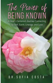 Power of Being Known: A Heart-Centered Journey Connecting to Self, Earth, Lineage, and Love