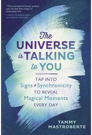 Universe is Talking to You: Tap into Signs and Synchronicity to Reveal Magical Moments Every Day Synchronicity to Reveal Magical Moments Every Day