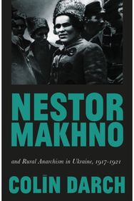 Nestor Makhno and Rural Anarchism in Ukraine, 1917-1921