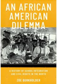 African American Dilemma: A History of School Integration and Civil Rights in the North Integration and Civil Rights in the North