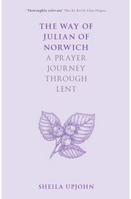Way of Julian of Norwich: A Prayer Journey Through Lent A Prayer Journey Through Lent