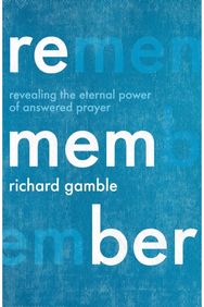 Remember: Revealing the Eternal Power of Answered Prayer Revealing the Eternal Power of Answered Prayer
