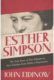 Esther Simpson: The True Story of her Mission to Save Scholars from Hitler's Persecution her Mission to Save Scholars from Hitler's Persecution