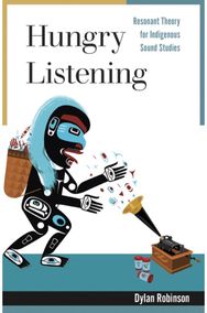 Hungry Listening: Resonant Theory for Indigenous Sound Studies Resonant Theory for Indigenous Sound Studies