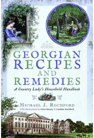 Georgian Recipes and Remedies: A Country Lady's Household Handbook A Country Lady's Household Handbook