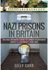 Nazi Prisons in the British Isles: Political Prisoners during the German Occupation of Jersey and Guernsey, 1940-1945 during the German Occupation of Jersey and Guernsey, 1940-1945