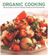 Organic Cooking: 150 deliciously healthy recipes shown in 250 photographs 150 deliciously healthy recipes shown in 250 photographs