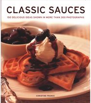 Classic Sauces: 150 delicious ideas shown in more than 300 photographs 150 delicious ideas shown in more than 300 photographs