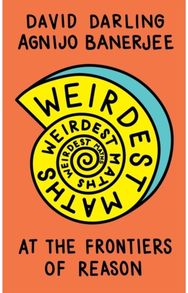 Weirdest Maths: At the Frontiers of Reason At the Frontiers of Reason