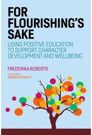 For Flourishings Sake: Using Positive Education to Support Character Development and Well-being Education to Support Character Development and Well-being