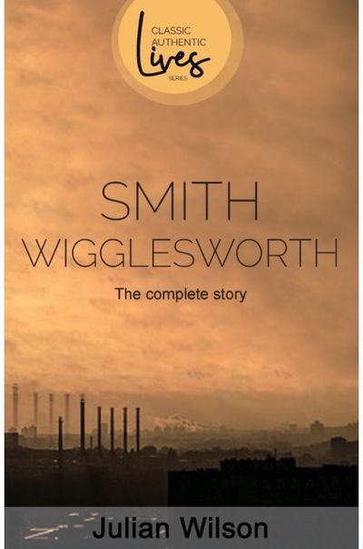 Smith Wigglesworth The Complete Story
