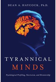 Tyrannical Minds: Psychological Profiling, Narcissism, and Dictatorship Psychological Profiling, Narcissism, and Dictatorship
