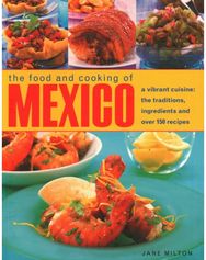 Mexico, The Food and Cooking of: A vibrant cuisine: the traditions, ingredients and over 150 recipes the traditions, ingredients and over 150 recipes
