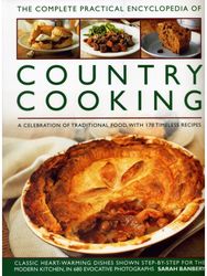 Country Cooking, The Complete Practical Encyclopedia of: A celebration of traditional food, with 170 timeless recipes traditional food, with 170 timeless recipes