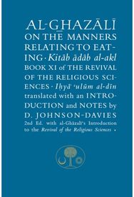 Al-Ghazali on the Manners Relating to Eating: Book XI of the Revival of the Religious Sciences Revival of the Religious Sciences