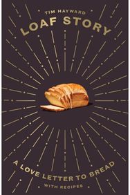 Loaf Story: A Love-letter to Bread, with Recipes A Love-letter to Bread, with Recipes