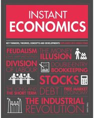 Instant Economics: Key Thinkers, Theories, Discoveries and Concepts Key Thinkers, Theories, Discoveries and Concepts