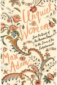 Unquiet Women: From the Dusk of the Roman Empire to the Dawn of the Enlightenment Roman Empire to the Dawn of the Enlightenment