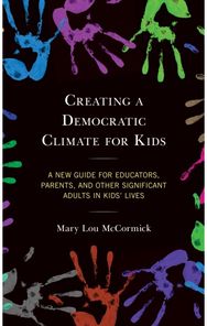 Creating a Democratic Climate for Kids: A New Guide for Educators, Parents, and Other Significant Adults in Kids' Lives Educators, Parents, and Other Significant Adults in Kids' Lives