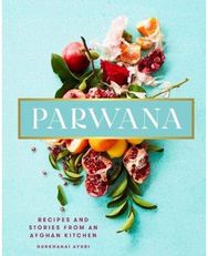 Parwana: Recipes and stories from an Afghan kitchen Recipes and stories from an Afghan kitchen
