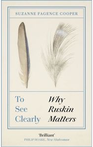 To See Clearly: Why Ruskin Matters Why Ruskin Matters
