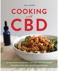 Cooking with CBD: 50 Delicious Cannabidiol- and Hemp-Infused Recipes for Whole Body Healing Without the High Cannabidiol- and Hemp-Infused Recipes for Whole Body Healing Without the High