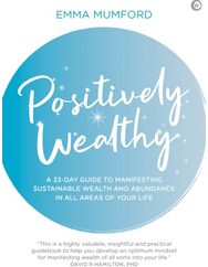 Positively Wealthy: A 33-day guide to manifesting sustainable wealth and abundance in all areas of your life manifesting sustainable wealth and abundance in all areas of your life