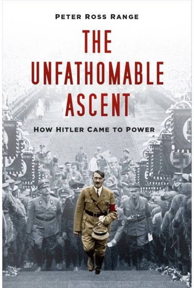 Unfathomable Ascent How Hitler Came to