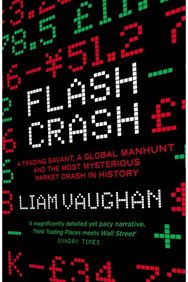 Flash Crash A Trading Savant, a Global Manhunt and the Most Mysterious Market Crash in History