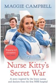 Nurse Kitty's Secret War A novel inspired by the brave nurses and doctors from the first NHS hospital