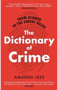 From Aconite to the Zodiac Killer The Dictionary of Crime