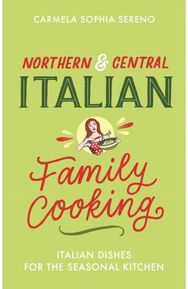 Northern & Central Italian Family Cooking Italian Dishes for the Seasonal Kitchen