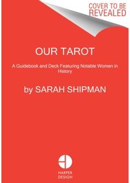 Our Tarot: A Guidebook and Deck Featuring Notable Women in History A Guidebook and Deck Featuring Notable Women in History