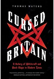 Cursed Britain: A History of Witchcraft and Black Magic in Modern Times A History of Witchcraft and Black Magic in Modern Times