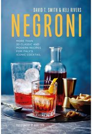 Negroni: More Than 30 Classic and Modern Recipes for Italy's Iconic Cocktail More Than 30 Classic and Modern Recipes for Italy's Iconic Cocktail