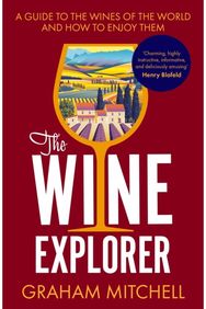 Wine Explorer: A Guide to the Wines of the World and How to Enjoy Them A Guide to the Wines of the World and How to Enjoy Them