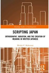 Scripting Japan: Orthography, Variation, and the Creation of Meaning in Written Japanese Variation, and the Creation of Meaning in Written Japanese