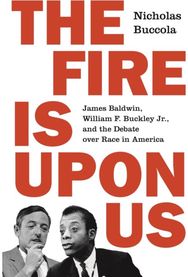 Fire Is upon Us James Baldwin, William F. Buckley Jr., and the Debate over Race in America