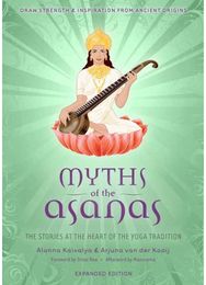 Myths of the Asanas The Stories at the Heart of the Yoga Tradition