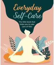 Everyday Self-Care The Little Book That Helps You to Take Care of You.