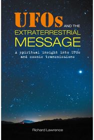 UFOs and the Extraterrestrial Message A Spiritual Insight into Ufos and Cosmic Transmissions