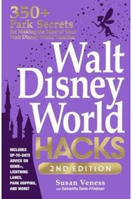 Walt Disney World Hacks, 2nd Edition: 350+ Park Secrets for Making the Most of Your Walt Disney World Vacation for Making the Most of Your Walt Disney World Vacation