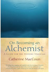 On Becoming an Alchemist: A Guide for the Modern Magician A Guide for the Modern Magician