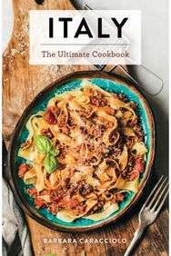 Italy: The Ultimate Cookbook The Ultimate Cookbook