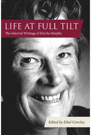 Life at Full Tilt: The Selected Writings of Dervla Murphy The Selected Writings of Dervla Murphy