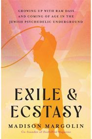 Exile & Ecstasy: Growing Up with Ram Dass and Coming of Age in the Jewish Psychedelic Underground Dass and Coming of Age in the Jewish Psychedelic Underground