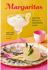 Margaritas: More Than 45 Classic & Contemporary Recipes More Than 45 Classic & Contemporary Recipes