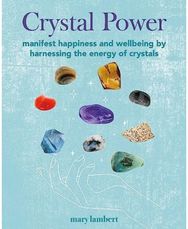 Crystal Power: Manifest Happiness and Wellbeing by Harnessing the Energy of Crystals and Wellbeing by Harnessing the Energy of Crystals