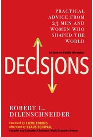 Decisions: Practical Advice from 23 Men and Women Who Shaped the World Practical Advice from 23 Men and Women Who Shaped the World