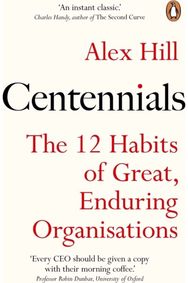 Centennials: The 12 Habits of Great, Enduring Organisations The 12 Habits of Great, Enduring Organisations